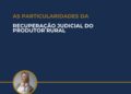 AS PARTICULARIDADES DA RECUPERAÇÃO JUDICIAL DO PRODUTOR RURAL