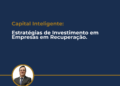 Capital Inteligente: Estratégias de Investimento em Empresas em Recuperação.
