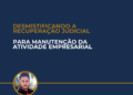 DESMISTIFICANDO A RECUPERAÇÃO JUDICIAL PARA MANUTENÇÃO DA ATIVIDADE EMPRESARIAL
